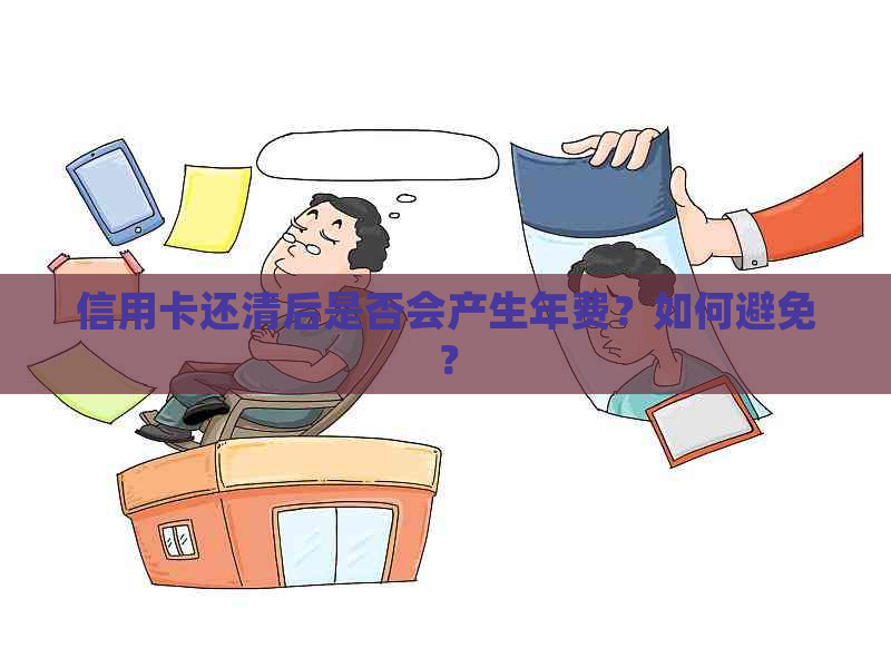 信用卡还清后是否会产生年费？如何避免？