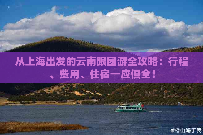 从上海出发的云南跟团游全攻略：行程、费用、住宿一应俱全！