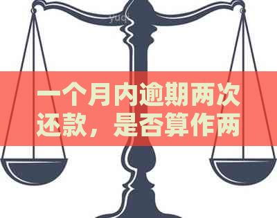 一个月内逾期两次还款，是否算作两个月内的两次逾期？