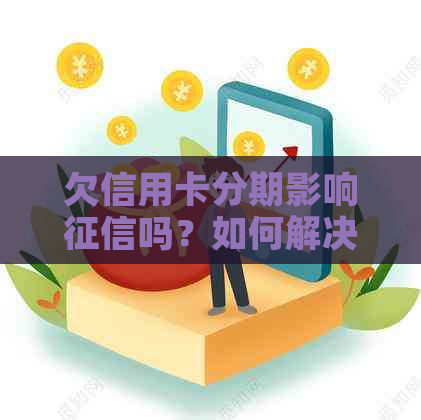 欠信用卡分期影响吗？如何解决？