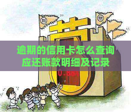 逾期的信用卡怎么查询应还账款明细及记录