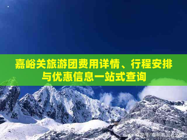 嘉峪关旅游团费用详情、行程安排与优惠信息一站式查询