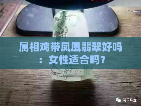 属相鸡带凤凰翡翠好吗：女性适合吗？