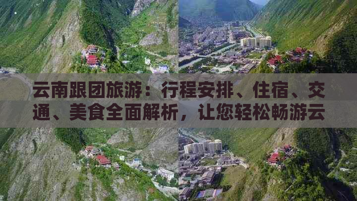 云南跟团旅游：行程安排、住宿、交通、美食全面解析，让您轻松畅游云南！