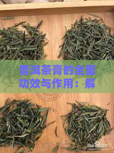 普洱茶膏的全面功效与作用：解渴、消食、降脂、提神等多种神奇效果