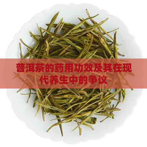 普洱茶的药用功效及其在现代养生中的争议