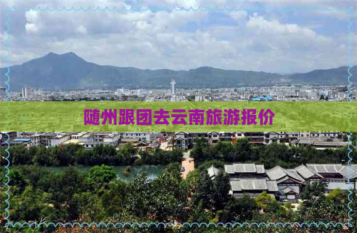 随州跟团去云南旅游报价