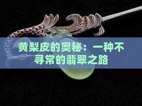 黄梨皮的奥秘：一种不寻常的翡翠之路