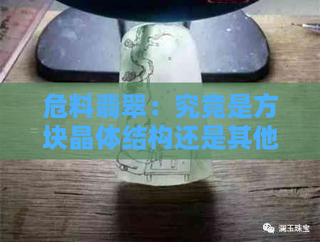 危料翡翠：究竟是方块晶体结构还是其他形态？探讨其独特的结晶特点与成因