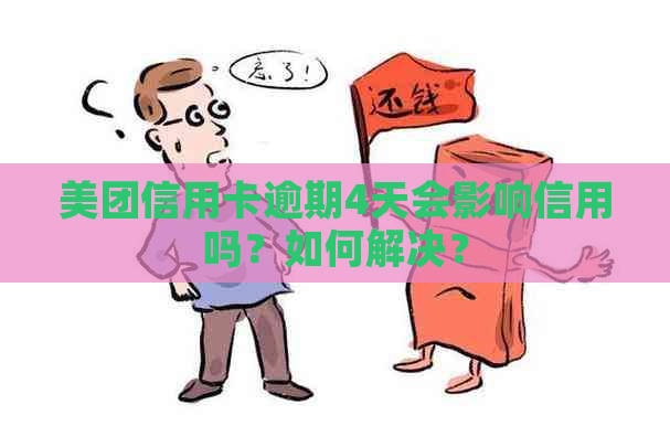 美团信用卡逾期4天会影响信用吗？如何解决？