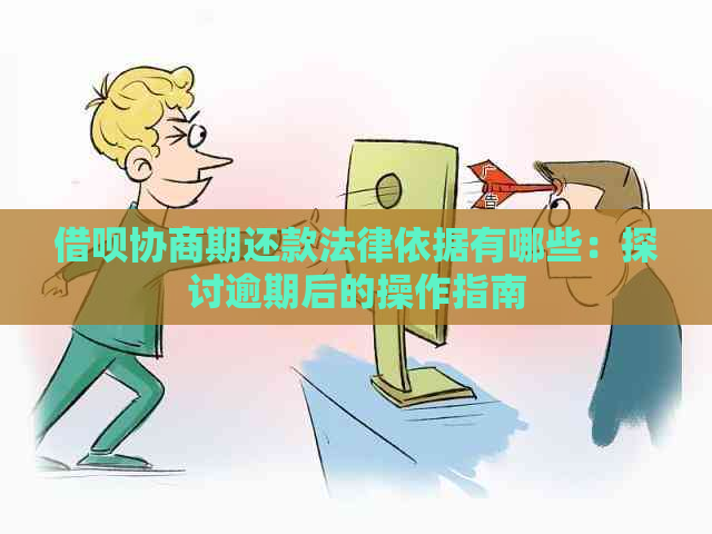 借呗协商期还款法律依据有哪些：探讨逾期后的操作指南