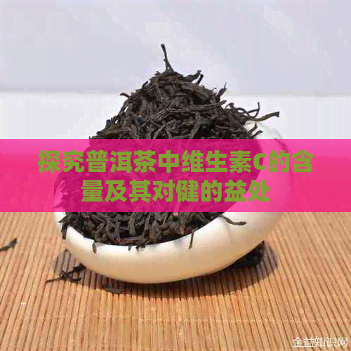 探究普洱茶中维生素C的含量及其对健的益处