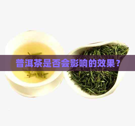 普洱茶是否会影响的效果？