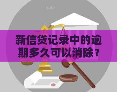 新信贷记录中的逾期多久可以消除？没有逾期也能消除信贷吗？