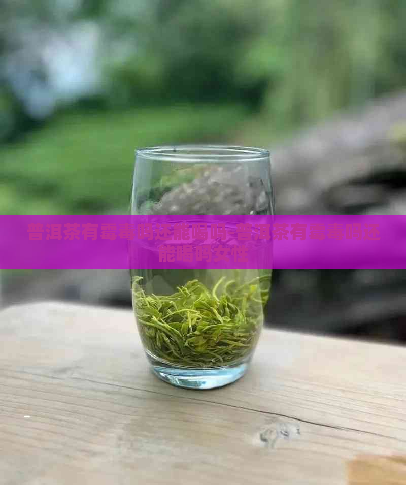 普洱茶有霉吗还能喝吗-普洱茶有霉吗还能喝吗女性