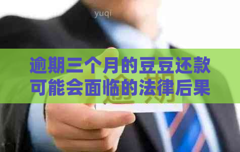 逾期三个月的豆豆还款可能会面临的法律后果及应对措