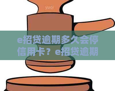 e招贷逾期多久会停信用卡？e招贷逾期上时间、消除时间及情况