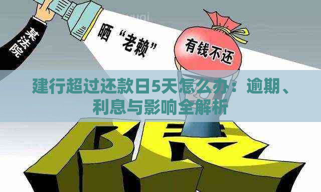 建行超过还款日5天怎么办：逾期、利息与影响全解析