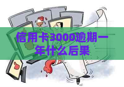 信用卡3000逾期一年什么后果