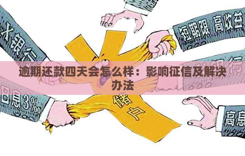 逾期还款四天会怎么样：影响及解决办法