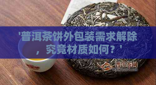 '普洱茶饼外包装需求解除，究竟材质如何？'