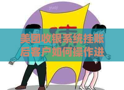 美团收银系统挂账后客户如何操作进行还款并解决逾期问题？