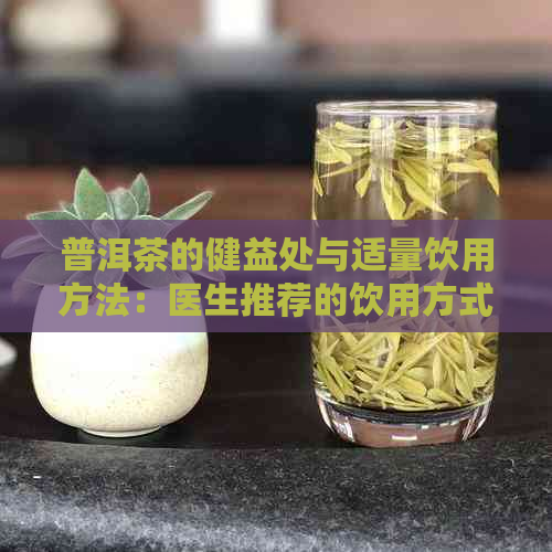 普洱茶的健益处与适量饮用方法：医生推荐的饮用方式