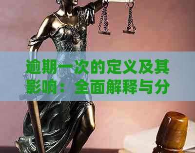 逾期一次的定义及其影响：全面解释与分析