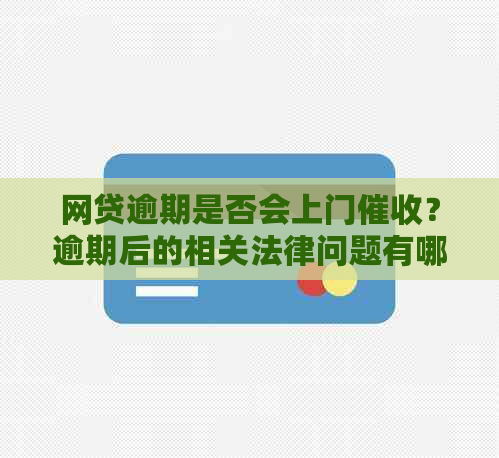 网贷逾期是否会上门？逾期后的相关法律问题有哪些？