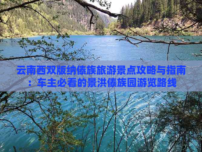 云南西双版纳傣族旅游景点攻略与指南：车主必看的景洪傣族园游览路线