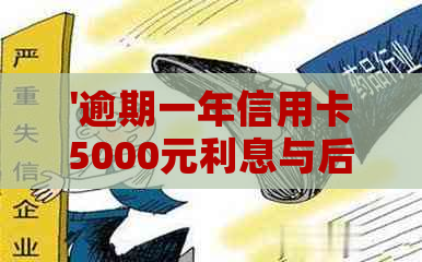 '逾期一年信用卡5000元利息与后果：银行信用卡5000元逾期付款的影响'