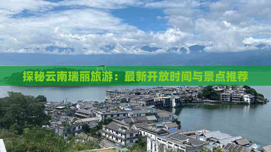 探秘云南瑞丽旅游：最新开放时间与景点推荐