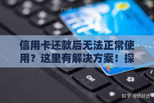 信用卡还款后无法正常使用？这里有解决方案！探讨常见原因及应对策略