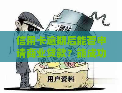 信用卡逾期后能否申请商业贷款？能成功下款吗？安全性如何？