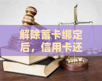 解除蓄卡绑定后，信用卡还款是否仍会自动进行？