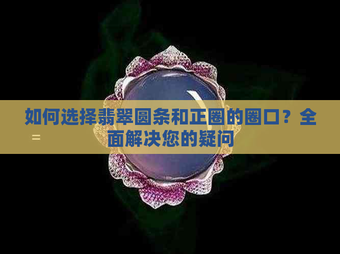 如何选择翡翠圆条和正圈的圈口？全面解决您的疑问