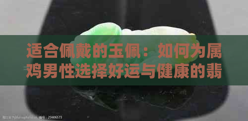 适合佩戴的玉佩：如何为属鸡男性选择好运与健康的翡翠玉石饰品？