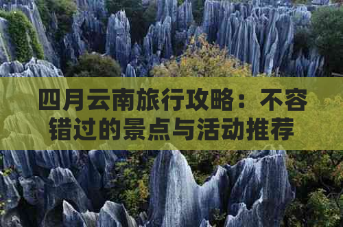 四月云南旅行攻略：不容错过的景点与活动推荐