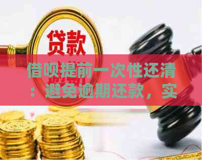 借呗提前一次性还清：避免逾期还款，实现无压力借贷体验