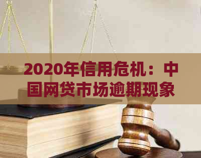 2020年信用危机：中国网贷市场逾期现象揭示大规模贷款挑战