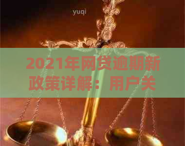 2021年网贷逾期新政策详解：用户关注的点问题都在这里了！