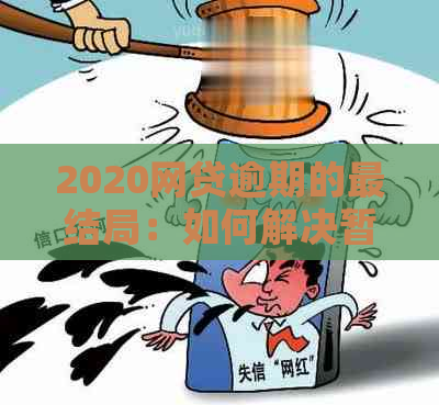 2020网贷逾期的最结局：如何解决暂时还不上的困境？