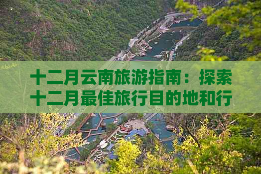 十二月云南旅游指南：探索十二月更佳旅行目的地和行程建议