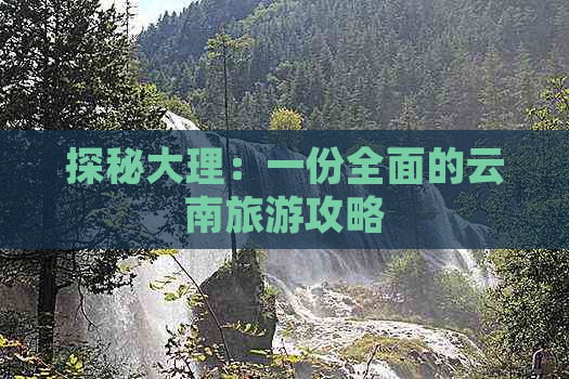 探秘大理：一份全面的云南旅游攻略