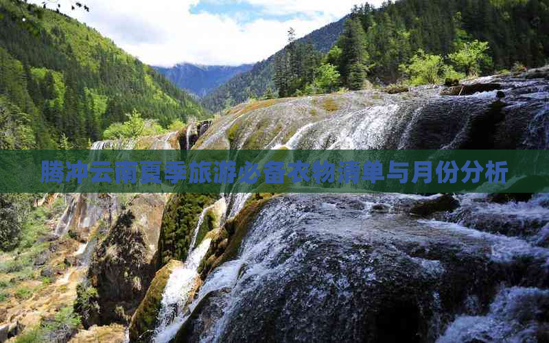 腾冲云南夏季旅游必备衣物清单与月份分析