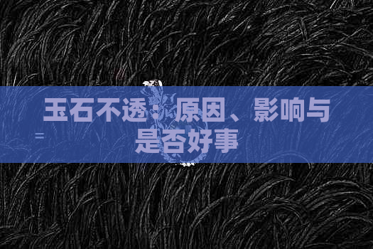 玉石不透：原因、影响与是否好事