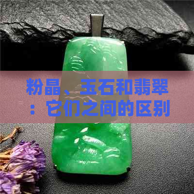 粉晶、玉石和翡翠：它们之间的区别和联系，一次详解