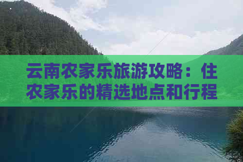 云南农家乐旅游攻略：住农家乐的精选地点和行程安排