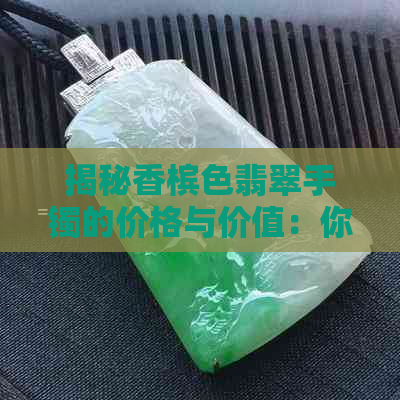 揭秘香槟色翡翠手镯的价格与价值：你真的了解吗？