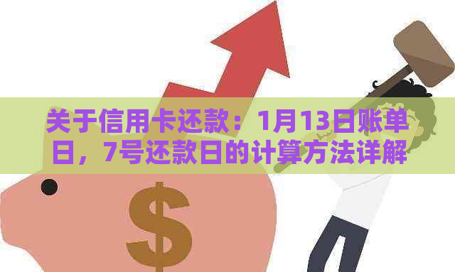 关于信用卡还款：1月13日账单日，7号还款日的计算方法详解